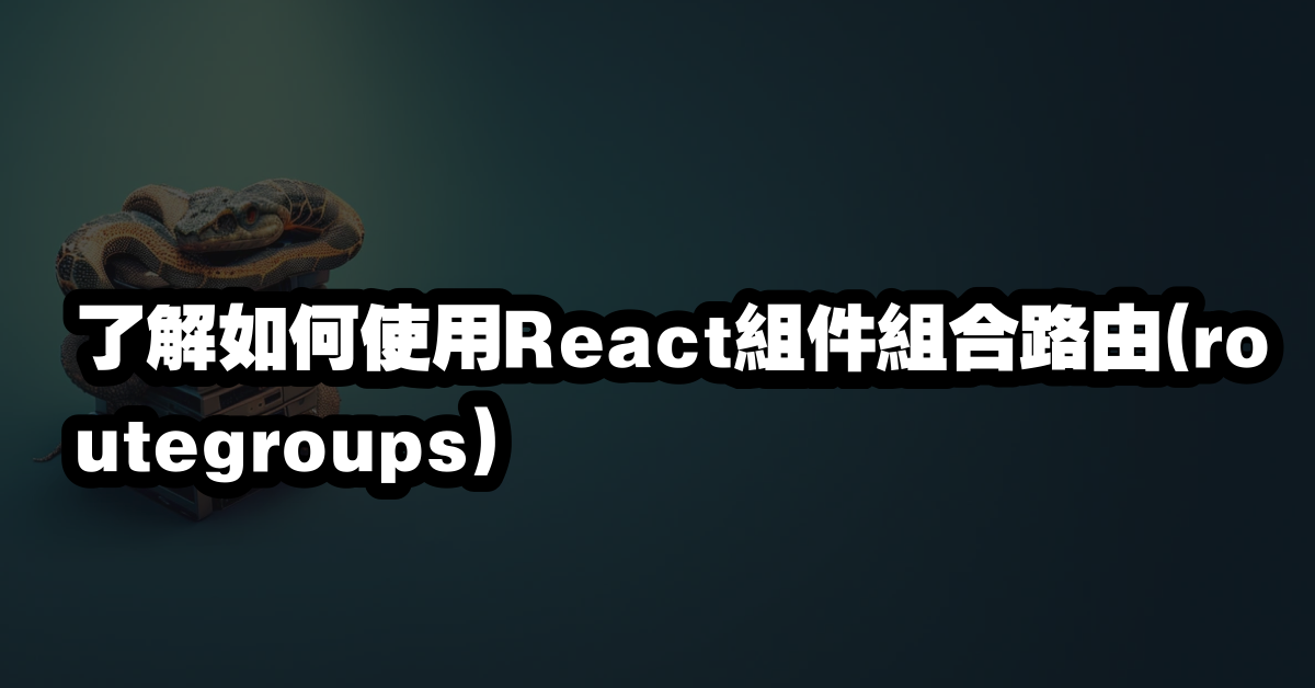 了解如何使用React組件組合路由(routegroups)