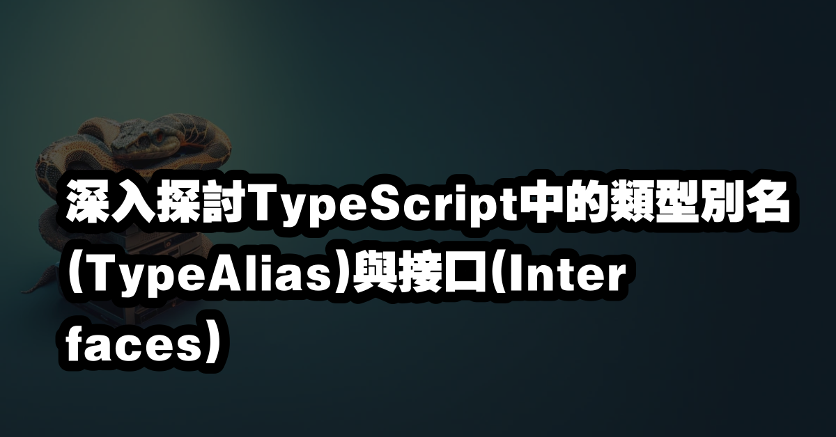 深入探討TypeScript中的類型別名(TypeAlias)與接口(Interfaces)