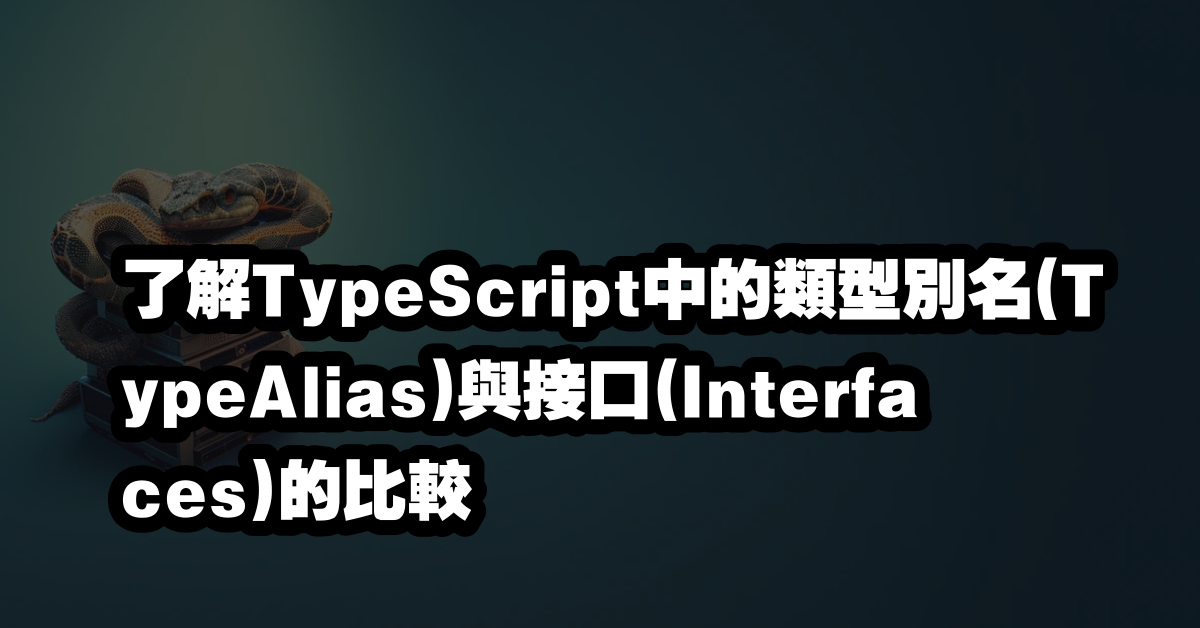 了解TypeScript中的類型別名(TypeAlias)與接口(Interfaces)的比較