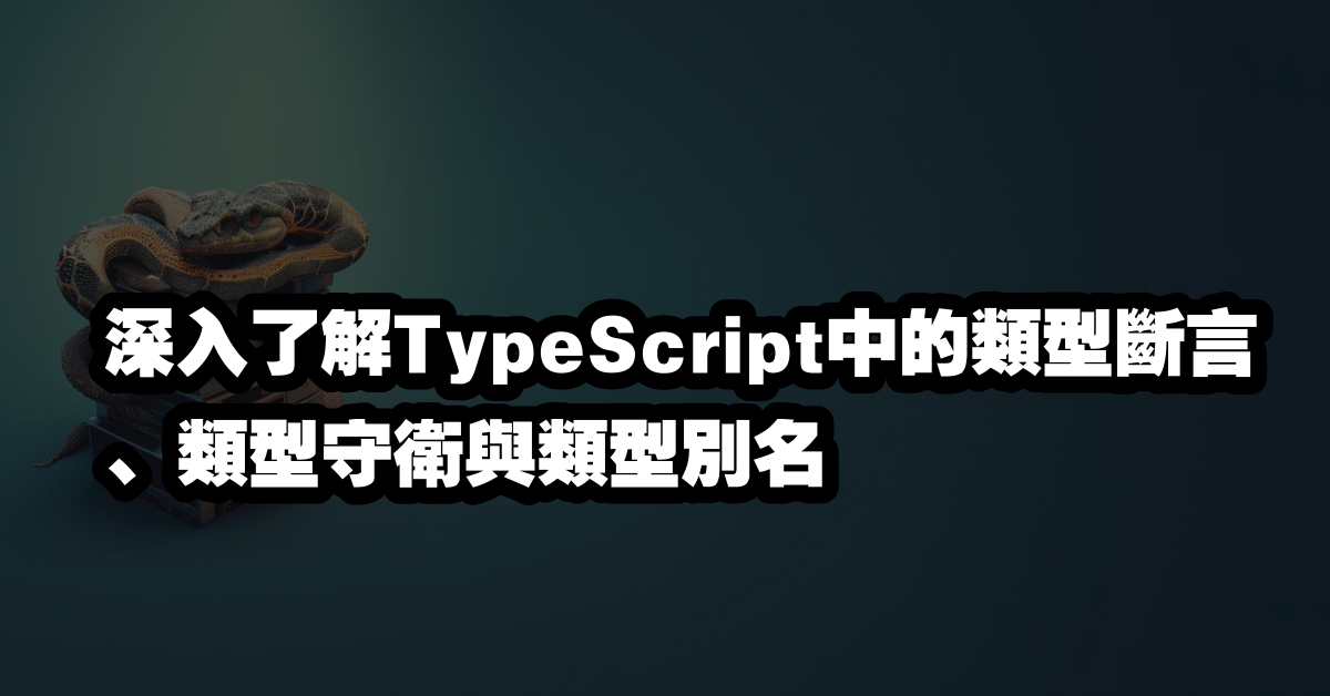 深入了解TypeScript中的類型斷言、類型守衛與類型別名