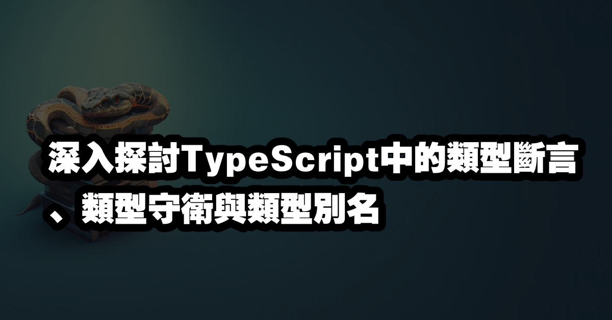 深入探討TypeScript中的類型斷言、類型守衛與類型別名