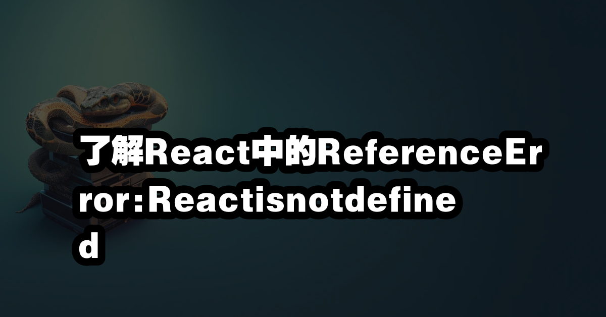 了解React中的ReferenceError:Reactisnotdefined